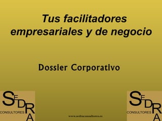Tus facilitadores
empresariales y de negocio


     Dossier Corporativo




            www.sedraconsultores.es
 