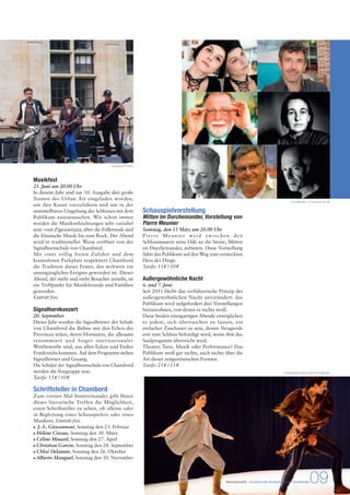 PRESSEMAPPE - STAATLICHE DOMÄNE VON CHAMBORD09 
Musikfest 
21. Juni um 20.00 Uhr 
In diesem Jahr sind zur 10. Ausgabe drei große 
Namen des Urban Art eingeladen worden, 
um ihre Kunst vorzuführen und um in der 
unmittelbaren Umgebung des Schlosses mit dem 
Publikum auszutauschen. Wie schon immer 
werden die Musikstilrichtungen sehr variabel 
sein: vom Zigeunerjazz, über die Folkmusik und 
die klassische Musik bis zum Rock. Der Abend 
wird in traditioneller Weise eröffnet von der 
Signalhornschule von Chambord. 
Mit einer völlig freien Zufahrt und dem 
kostenlosen Parkplatz respektiert Chambord 
die Tradition dieses Festes, das weltweit ein 
unumgängliches Ereignis geworden ist. Dieser 
Abend, der mehr und mehr Besucher anzieht, ist 
ein Treffpunkt für Musikfreunde und Familien 
geworden. 
Eintritt frei. 
Signalhornkonzert 
20. September 
Dieses Jahr werden die Signalhörner der Schule 
von Chambord die Bühne mit den Echos des 
Provinces teilen, deren Hornisten, die allesamt 
renommiert und Sieger internationaler 
Wettbewerbe sind, aus allen Ecken und Enden 
Frankreichs kommen. Auf dem Programm stehen 
Signalhörner und Gesang. 
Die Schüler der Signalhornschule von Chambord 
werden die Vorgruppe sein. 
Tarife: 15 $ / 10 $ 
Schriftsteller in Chambord 
Zum vierten Mal hintereinander gibt Ihnen 
dieses literarische Treffen die Möglichkeit, 
einen Schriftsteller zu sehen, ob alleine oder 
in Begleitung eines Schauspielers oder eines 
Musikers. Eintritt frei. 
J.-L. Giovannoni, Sonntag den 23. Februar 
Hélène Cixous, Sonntag den 30. März 
Céline Minard, Sonntag den 27. April 
Christian Garcin, Sonntag den 28. September 
Chloé Delaume, Sonntag den 26. Oktober 
Alberto Manguel, Sonntag den 30. November 
Schauspielvorstellung 
Mitten im Durcheinander, Vorstellung von 
Pierre Meunier 
Samstag, den 15 März um 20.00 Uhr 
Pierre Meunier wird zwischen den 
Schlossmauern seine Ode an die Steine, Mitten 
im Durcheinander, anbieten. Diese Vorstellung 
führt das Publikum auf den Weg zum versteckten 
Herz der Dinge. 
Tarife: 15 $ / 10 $ 
Außergewöhnliche Nacht 
6. und 7. Juni 
Seit 2011 bleibt das verführerische Prinzip der 
außergewöhnlichen Nacht unverändert: das 
Publikum wird aufgefordert drei Vorstellungen 
beizuwohnen, von denen es nichts weiß. 
Diese beiden einzigartigen Abende ermöglichen 
es jedem, sich überraschen zu lassen, ein 
einfacher Zuschauer zu sein, dessen Neugierde 
erst zum Schluss befriedigt wird, wenn ihm das 
Saalprogamm überreicht wird. 
Theater, Tanz, Musik oder Performance? Das 
Publikum weiß gar nichts, auch nichts über die 
Art dieser zeitgenössischen Formen. 
Tarife: 25 $ / 15 $ 
Außergewöhnliche Nacht © Pashrash 
Musikfest © DNC 
Schriftsteller in Chambord © DR 
 