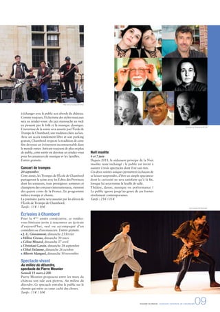 DOSSIER DE PRESSE - DOMAINE NATIONAL DE CHAMBORD09
à échanger avec le public aux abords du château.
Comme toujours, l’éclectisme des styles musicaux
sera au rendez-vous : du jazz manouche au rock
en passant par le folk et la musique classique.
L’ouverture de la soirée sera assurée par l’École de
Trompe de Chambord, une tradition chère au lieu.
Avec un accès totalement libre et son parking
gratuit, Chambord respecte la tradition de cette
fête devenue un événement incontournable dans
le monde entier. Attirant toujours de plus en plus
de public, cette soirée est devenue un rendez-vous
pour les amateurs de musique et les familles.
Entrée gratuite.
Concert de trompes
20 septembre
Cette année, les Trompes de l’École de Chambord
partageront la scène avec les Échos des Provinces
dont les sonneurs, tous prestigieux sonneurs et
champions des concours internationaux, viennent
des quatre coins de la France. Le programme
mêlera trompe et chants.
La première partie sera assurée par les élèves de
l’École de Trompe de Chambord.
Tarifs : 15€ / 10€
Écrivains à Chambord
Pour la 4ème
année consécutive, ce rendez-
vous littéraire invite à rencontrer un écrivain
d’aujourd’hui, seul ou accompagné d’un
comédien ou d’un musicien. Entrée gratuite.
J.-L. Giovannoni, dimanche 23 février
Hélène Cixous, dimanche 30 mars
Céline Minard, dimanche 27 avril
Christian Garcin, dimanche 28 septembre
Chloé Delaume, dimanche 26 octobre
Alberto Manguel, dimanche 30 novembre
Spectacle vivant
Au milieu du désordre,
spectacle de Pierre Meunier
Samedi 15 mars à 20h
Pierre Meunier proposera entre les murs du
château son ode aux pierres, Au milieu du
désordre. Ce spectacle entraîne le public sur le
chemin qui mène au cœur caché des choses.
Tarifs : 15€ / 10€
Nuit insolite
6 et 7 juin
Depuis 2011, le séduisant principe de la Nuit
insolite reste inchangé : le public est invité à
assister à trois spectacles dont il ne sait rien.
Ces deux soirées uniques permettent à chacun de
se laisser surprendre, d’être un simple spectateur
dont la curiosité ne sera satisfaite qu’à la ﬁn,
lorsque lui sera remise la feuille de salle.
Théâtre, danse, musique ou performance ?
Le public ignore jusqu’au genre de ces formes
résolument contemporaines.
Tarifs : 25€ / 15€
Nuit insolite © Pashrash
Fête de la musique © DNC
Écrivains à Chambord © DR
 