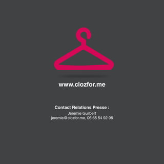 Contact Relations Presse :
Jeremie Guilbert
jeremie@clozfor.me, 06 65 54 92 06
www.clozfor.me
 