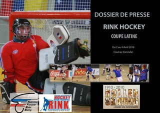 DOSSIER DE PRESSE
  RINK HOCKEY
     COUPE LATINE
     Du 2 au 4 Avril 2010
      Coutras (Gironde)
 