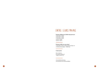 ENTRE L E U RS MA I N S
Premières diffusions sur Public Sénat prévues le
24 décembre à 22h30
25 décembre à 16h30
31 décembre à 18h30
2 janvier à 22h30
4 janvier à 14h15

Première du film (sur réservation)
12 décembre à 20 h au cinéma Gaumont Opéra 1er
31 Boulevard des Italiens - 75002 Paris

Contact presse
Fiora Lumbroso
fiora.lumbroso@kien.fr
+33(0) 1 44 54 15 12

www.entreleursmains.org
www.facebook.com/EntreLeursMains

2

3

 