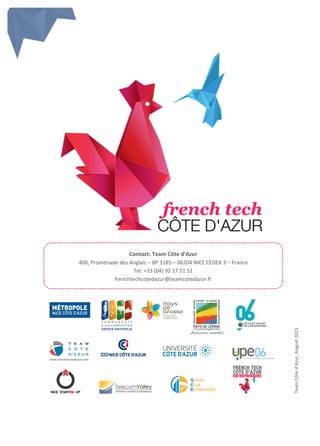 Contact: Team Côte d'Azur
400, Promenade des Anglais – BP 3185 – 06204 NICE CEDEX 3 – France
Tel: +33 (04) 92 17 51 51
frenchtechcotedazur@teamcotedazur.fr
TeamCôted’Azur,August2015
 