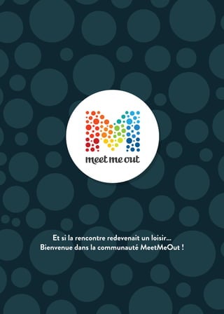 Et si la rencontre redevenait un loisir…
Bienvenue dans la communauté MeetMeOut !
 