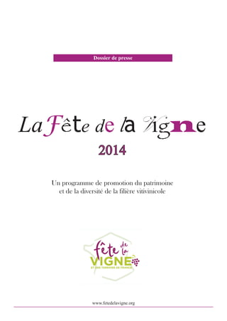 Dossier de presse

LaFête de laVigne
F
Fê
l V gne
n
2014

Un programme de promotion du patrimoine
et de la diversité de la filière vitivinicole

www.fetedelavigne.org

 