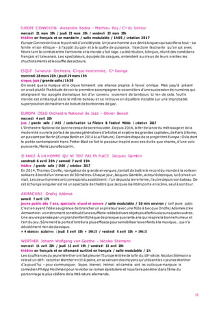 16
EUROPE CONNEXION Alexandra Badea – Matthieu Roy / Cie du Veilleur
mercredi 21 mars 20h / jeudi 22 mars 19h / vendredi 23 mars 20h
théâtre en français et en mandarin / salle modulable / 1h05 / création 2017
Europe Connexion trace le portrait d’unlobbyiste.Un jeune homme aux dentslongues quisacrifiera tout– sa
famille et son éthique – à l’appât du gain et à la quête de puissance. Trajectoire fascinante qu’on suit avec
fièvre tant le combat entre l’arrivisme etla morale y fait rage.La distribution,bilingue,réunit des comédiens
français et taïwanais. Les spectateurs, équipés de casques, entendent au creux de leurs oreilles les
chuchotements et le souffle desacteurs.
ESQUIF Surnatural Orchestra, Cirque Inextremiste, Cie Basinga
mercredi 28mars 20h/jeudi29mars 19h
cirque, jazz / grande salle/1h30
On savait que la musique et le cirque formaient une alliance propice à l’envol onirique. Mais jusqu’à présent
on avait plutôt l’habitude de voir la première accompagner le secondlors d’une successionde numéros qui
atteignaient leur apogée dramatique lors d’un convenu roulement de tambours. Ici rien de cela. Tout le
monde est embarqué dans le même bateau et se retrouve en équilibre instable sur une improbable
superposition de madriers de bois et de bonbonnes de gaz.
EUROPA OSLO Orchestre National de Jazz – Olivier Benoit
mercredi 4 avril 20h
jazz / grande salle / 1h15 / coréalisation La Filature & Festival Météo / création 2017
L’Orchestre National de Jazzne cesse de se renouveler.Depuis 2014,le fer de lance du métissage et de la
modernité ouvre la porte à de jeunes générations d’artistes et explore lesgrandes capitales,de Paris à Rome,
en passantpar Berlin (Europa Berlin en 2014 àLa Filature).Dernière étape de ce projet titré Europa :Oslo dont
le poète contemporain Hans Petter Blad se fait le passeur inspiré avec ses écrits que chante, d’une voix
puissante,Maria LauraBaccarini.
JE PARLE À UN HOMME QUI NE TIENT PAS EN PLACE Jacques Gamblin
vendredi 6 avril 20h / samedi 7 avril 19h
théâtre / grande salle / 1h30 / création 2017
En 2014,Thomas Coville,navigateur de grande envergure,tentait de battre le recorddu monde à la voile en
solitaire à bordd’un trimaran de 30 mètres.Chaque jour,Jacques Gamblin,acteur éclectique,luiécrivait un
mail. Les deux hommes ont corresponduassidûment :l’un depuisla terre ferme,l’autre depuis sonbateau.De
cet échange singulier est né un spectacle de théâtre que Jacques Gamblin porte en scène,seul à sontour.
AIRMACHINE Ondřej Adámek
samedi 7 avril 17h
jeune public dès 7 ans, spectacle visuel et sonore / salle modulable / 50 min environ / tarif jeune public
C’est en ayant l’idée saugrenue de brancher un aspirateur avec une flûte à becque Ondřej Adámek crée
Airmachine :uninstrumentconstituéd’unesoufflerie reliéeàdivers objetsplusfarfeluslesunsquelesautres.
Une œuvre pensée par un grandenfanttchèque de presque quarante ans quirespire la bonne humeur et
l’art du jeu.Sûrement la porte d’entrée la plusefficace pour sensibiliser lesenfants à la musique… quin’a
décidément rien de classique.
+ 4 séances scolaires : jeudi 5 avril 10h + 14h15 / vendredi 6 avril 10h + 14h15
WERTHER Johann Wolfgang von Goethe – Nicolas Stemann
mercredi 11 avril 20h / jeudi 12 avril 19h / vendredi 13 avril 20h
théâtre en français et en allemand surtitré en français / salle modulable / 1h
Les souffrances du jeune Werther ont fait pleurer l’Europe lettrée de lafin du 18e siècle.Nicolas Stemanna
relevé un défi:raconter Werther en1hà peine,ense servantdesmoyens qu’utilisentles«jeunes Werther
d’aujourd’hui » pour communiquer. Skype, Internet, Hotmail et caméra sont les outils que manipule le
comédien Philipp Hochmair pour revisiter ce roman épistolaire et nous faire pénétrer dans l’âme du
personnage le plus célèbre de la littérature allemande.
 