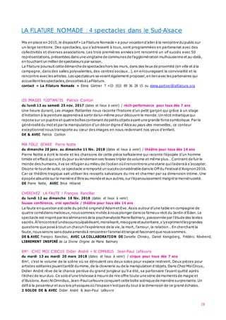 19
LA FILATURE NOMADE : 4 spectacles dans le Sud-Alsace
Mis en place en 2015,le dispositif « La Filature Nomade » a pour vocationd’aller à la rencontre du public sur
un large territoire. Des spectacles, qui s’adressent à tous, sont programmées en partenariat avec des
collectivités et diverses associations. Les trois premières années ont rencontré un vif succès avec 50
représentations, présentées dans une vingtaine de communes de l’agglomération mulhousienne et au-delà,
en touchant un millier de spectateurs par saison.
La Filature poursuit cette démarche de spectacles hors les murs,dans des lieux de proximité (en ville et àla
campagne, dans des salles polyvalentes, des centres sociaux…), en encourageant la convivialité et la
rencontre avec lesartistes.Lesspectateurs se voient également proposer,en lienavec lespartenaires qui
accueillentlesspectacles,dessorties à LaFilature.
contact « La Filature Nomade » Elena Gärtner T +33 (0)3 89 36 28 15 ou elena.gartner@lafilature.org
LES IMAGES FLOTTANTES Patrick Corillon
du lundi 13 au samedi 25 nov. 2017 (dates et lieux à venir) / récit-performance pour tous dès 7 ans
Une heure durant, Les images flottantes nous raconte l’histoire d’un petit garçon qui grâce à un stage
d’initiation à la peinture apprendra à sortir de lui-même pour découvrir le monde.Un récit initiatique qui
repose sur un pupitre et quatre boîtes contenant de petits objets ayant une grande force symbolique.Par la
générosité du mot et par la manipulation d’un décor digne d’Alice au pays des merveilles, ce conteur
exceptionnel nous transporte au cœur des images en nous redonnant nos yeux d’enfant.
DE & AVEC Patrick Corillon
MA FOLLE OTARIE Pierre Notte
du dimanche 28 janv. au dimanche 11 fév. 2018 (dates et lieux à venir) / théâtre pour tous dès 14 ans
Pierre Notte a écrit le texte et les chansons de cette pièce kafkaïenne qui raconte l’épopée d’un homme
timide et effacé quivoit du jour aulendemainses fesses tripler de volume et même plus… Contraint de fuir le
monde des humains,ilva se réfugier au milieu de l’océan oùilrencontrera une otarie quil’aidera à s’accepter.
Disons-le tout de suite,ce spectacle aremporté un succès considérable dansle Off du Festival d’Avignon2016.
Car ce théâtre tragique sait utiliser les ressorts salvateurs du rire et charmer par sa dimension intime. Une
épopée absurde sur la manière d’être au monde et aux autres,sur l’épanouissement malgré la monstruosité.
DE Pierre Notte, AVEC Brice Hillairet
CHERCHEZ LA FAUTE ! François Rancillac
du lundi 12 au dimanche 18 fév. 2018 (dates et lieux à venir)
fausse conférence, vrai spectacle / théâtre pour tous dès 14 ans
La faute en question est celle du péché originel d’Adamet Eve.Assis autour d’une table en compagnie de
quatre comédiens malicieux,nous sommes invités à nousplonger dans ce fameux récit du Jardin d’Eden.Le
spectacle est inspiré par lesséminaires de la psychanalyste Marie Balmary,passionnée par l’étude des textes
sacrés.Àl’encontred’undiscoursculpabilisant,moralisant,misogyne etautoritaire,s’yexprimentlesgrandes
questions que pose à tout un chacun l’expérience de la vie,la mort, l’amour, la relation… En cherchant la
faute,nous serons sansdoute amenésà rencontrer l’animal étrange et fascinantque nous sommes.
DE & AVEC François Rancillac, AVEC LA COLLABORATION DE Danielle Chinsky, Daniel Kenigsberg, Frédéric Révérend,
LIBREMENT INSPIRÉ de La Divine Origine de Marie Balmary
8M3 : CHEZ MOI CIRCUS Didier André + NI OMNIBUS Jean-Paul Lefeuvre
du mardi 13 au mardi 20 mars 2018 (dates et lieux à venir) / cirque pour tous dès 7 ans
8m3, c’est le volume de la scène où se déroulent ces deux solos pour espace restreint. Deux pièces pour
artistes solitaires jouanttantôt dumime,de la clownerie ou de la manipulation d’objets.Dans ChezMoiCircus,
Didier André rêve de la chance perdue du grand jongleur qu’il a été, sa partenaire l’ayant quitté après
l’échec de leur duo.Ce solod’une tristesse à mourir de rire offre toute une série de moments de magie et
d’illusions.Avec NiOmnibus,Jean-PaulLefeuvre conquiert cette boîte scénique de manière surprenante.Un
défià la pesanteur et aux lois physiques où l’espace n’estpasdu tout à la dimension de ce grand échalas.
2 SOLOS DE & AVEC Didier André & Jean-Paul Lefeuvre
 