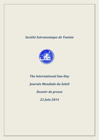Société Astronomique de Tunisie
The International Sun-Day
Journée Mondiale du Soleil
Dossier de presse
22 Juin 2014
 