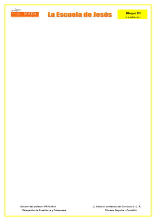Bloque III
                                                                       ESPÍRITU




Dossier del profesor- PRIMARIA          ( ) Indica el contenido del Currículo S. C. R.
 Delegación de Enseñanza y Catequesis              Diócesis Segorbe - Castellón
 