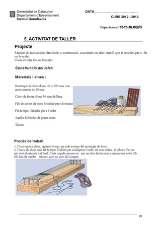 Generalitat de Catalunya     DATA:................................................
Departament d’Ensenyament                             CURS 2012 - 2013
Institut Guindàvols

                                           Departament TecnologIES


    5. ACTIVITAT DE TALLER




                                                                                     10
 