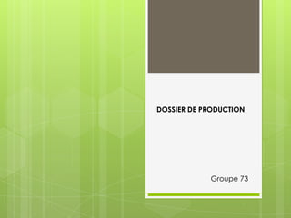 DOSSIER DE PRODUCTION

Groupe 73

 