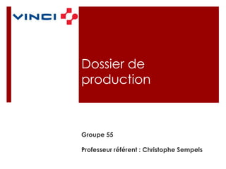 Dossier de
production

Groupe 55
Professeur référent : Christophe Sempels

 