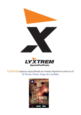 Lyxtrem empresa especializada en eventos deportivos estará en el
10 Torneo Primer Toque de Castellón.
 