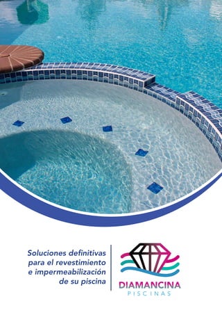 Soluciones definitivas
para el revestimiento
e impermeabilización
de su piscina
 