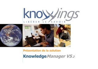 Présentation de la solution

KnowledgeManager V5.2
 