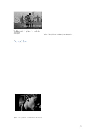Radiohead - street spirit
UNICEF

Http://www.youtube.com/watch?v=b14yxYqnOE8

Storyline

Http://www.youtube.com/watch?v=IrTB-iiecqk

6

 
