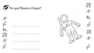 Per què flotem a l’espai?

.................................................................
.................................................................
.................................................................

.................................................................

 