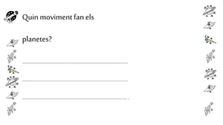 Quin moviment fan els

planetes?
...................................................................................................
...................................................................................................
.................................................................................................. .

 