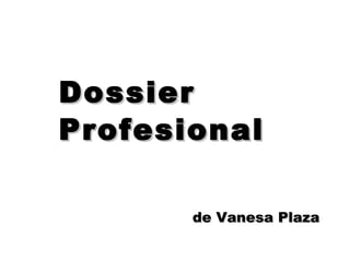 Dossier
Profesional
de Vanesa Plaza

 