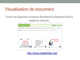 Visualisation de document
Trouver un diaporama et visionner directement les diapositives dans le
                      résultat de recherche :




                      http://www.slidefinder.net/
 