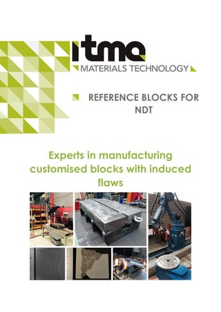 Experts in manufacturing
customised blocks with induced
flaws
REFERENCE BLOCKS FOR
NDT
 