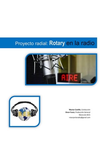 Proyecto radial: Rotary en la radio
Myrian Castillo, Conducción
Oscar Fusco, Producción General
Marzo de 2015
rotaryenlaradio@gmail.com
 