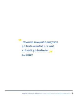 BPI group – Institut du Leadership – RESTRUCTURATIONS SOCIALEMENT RESPONSABLES - 3
Les hommes n’acceptent le changement
que dans la nécessité et ils ne voient
la nécessité que dans la crise.
Jean MONNET
 