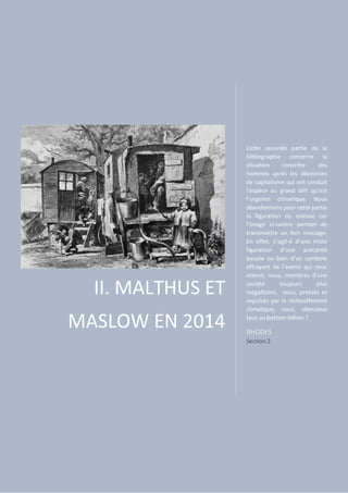 II. MALTHUS ET
MASLOW EN 2014
Cette seconde partie de la
bibliographie concerne la
situation concrète des
hommes après les décennies
de capitalisme qui ont conduit
l’espèce au grand défi qu’est
l’urgence climatique. Nous
abandonnons pour cette partie
la figuration du colosse car
l’image ci-contre permet de
transmettre un fort message.
En effet, s’agit-il d’une triste
figuration d’une précarité
passée ou bien d’un symbole
effrayant de l’avenir qui nous
attend, nous, membres d’une
société toujours plus
inégalitaire, nous, pressés et
expulsés par le réchauffement
climatique, nous, silencieux
face au bottom billion ?
RHODES
Section 2
 