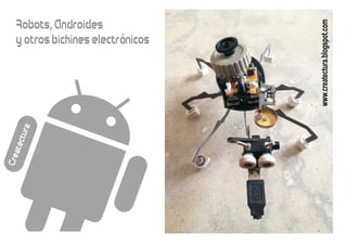 Robots, Androides
y otros bichines electrónicos
Createctura
www.createctura.blogspot.com
 