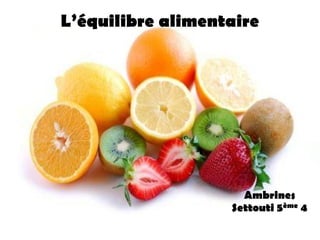 L’équilibre alimentaire




Modifiez le style des sous-titres du
              masque

                                 Ambrines
                               Settouti 5ème 4
 