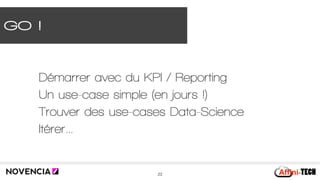 GO !
23
Démarrer avec du KPI / Reporting
Un use-case simple (en jours !)
Trouver des use-cases Data-Science
Itérer…
 