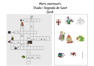 C
P S
L L
N
L L N Ç
R S
S P
C
D R C
Mots encreuats
Diada i llegenda de Sant
Jordi
 