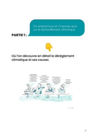  
 
 
PARTIE 1 :​  
 
👇  
Où l’on découvre en détail le dérèglement 
climatique et ses causes 
 
 
 
 
6 
 