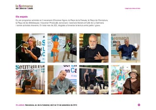 31a edició. Barcelona, av. de la Catedral, del 6 al 15 de setembre de 2013 20
Els espais
Es van programar activitats en 5 escenaris (l’Escenari Àgora, la Plaça de la Paraula, la Plaça de l’Escriptura,
la Plaça de les Biblioteques i l’escenari Photocall), esmorzars i berenars literaris al Cafè de La Setmana
i també activitats itinerants. En total més de 200, dirigides a fomentar la lectura entre petits i grans.
 