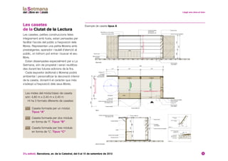 31a edició. Barcelona, av. de la Catedral, del 6 al 15 de setembre de 2013 6
Les casetes
de la Ciutat de la Lectura
Les casetes, petites construccions fetes
íntegrament amb fusta, estan pensades per
facilitar l’accés del públic a l’exposició dels
llibres. Representen una petita llibreria amb
prestatgeries, aparador i taulell d’atenció al
públic, on tothom pot entrar i buscar el seu
llibre.
Estan dissenyades especialment per a La
Setmana, són de propietat i seran reutilitza-
des durant les futures edicions de la fira.
Cada expositor (editorial o llibreria) podrà
ambientar i personalitzar la decoració interior
de la caseta, donant-li el caràcter que més
s’adeqüi a l’exposició dels seus llibres.
Les mides del mòdul bàsic de caseta
són: 4,80 m x 2,40 m x 2,40 m
Hi ha 3 formats diferents de casetes:
	Caseta formada per un mòdul.
Tipus “A”
	Caseta formada per dos mòduls
en forma de “I”. Tipus “B”
	Caseta formada per tres mòduls
en forma de “L”. Tipus “C”
Exemple de caseta tipus A
 