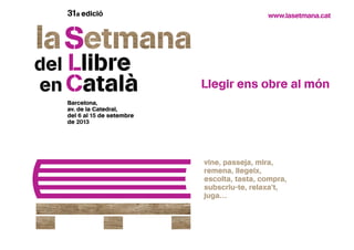Barcelona,
av. de la Catedral,
del 6 al 15 de setembre
de 2013
vine, passeja, mira,
remena, llegeix,
escolta, tasta, compra,
subscriu‑te, relaxa’t,
juga…
 