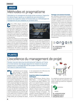 COMMUNIQUÉ
L’excellence du management de projet
“L
a performance par le manage-
ment de projet ». La formule
affichée par Planitec, filiale du
groupe Setec, caractérise sa volonté de
focaliser uniquement sur le métier de la
gestion de projet pour offrir l’excellence
en la matière. Capitalisant sur un retour
d’expérience de plusieurs décennies, la so-
ciété a toujours privilégié une organisation
orientée client. Pour Planitec, le client doit
disposer en permanence d’une vision claire
de l’état d’avancement de son projet et de
la tenue des objectifs à terminaison. Cette
visibilité s’obtient notamment grâce à un
travail de planification qui permet de défi-
nir les jalons clés et de garantir les délais
prescrits, mais aussi par un contrôle du
budget alloué, par un pilotage des risques
et une optimisation de l’allocation des
ressources dédiées au projet.
Expertise métier et compétences
techniques
Airbus, Naval Group, Alstom, Areva,
EDF, Thales…: si les plus grands noms
de l’industrie font appel à Planitec, c’est
grâce à son expertise métier et son expé-
rience reconnue. Ses consultants définissent
des solutions fondées sur un mix unique
de méthodes éprouvées et d’innovation,
adaptées à chaque situation et au contexte
de secteurs aussi variés que la défense,
l’aérospatial, l’énergie, le transport… En
croissance continue depuis plus de 10 ans,
Planitec s’appuie aujourd’hui sur un effectif
de près de 300 consultants qui maîtrisent
les compétences pointues nécessaires à la
tenue des objectifs de performance des
projets, quelles que soient leur complexité
et leur nature.
Planitec intervient dans tous les domaines de l’industrie, en France
et à l’international. Ses équipes apportent et mettent en œuvre les
solutions pour un pilotage eﬃcace des projets à forte complexité
technique et organisationnelle.
PLANITEC
Tél. +33 (0)1 82515050
info@planitec.setec.fr
www.planitec.setec.fr
Méthodes et pragmatisme
C
réé en 2004, Argain conseille et
accompagne ses clients dans la mise
en œuvre de bonnes pratiques et
les assiste dans la réalisation de leurs pro-
jets. Spécialisé en Management de Projet,
Organisation et Qualité, sa vocation est
d’améliorer la performance des organisa-
tions par la mise en place ou l’amélioration
des référentiels de management de projets
et des processus.
Domaine de prédilection du cabinet depuis
sa création, ses interventions en manage-
ment de projet lui permettent d’accom-
pagner et/ou de piloter le développement
de nouveaux produits et services, la réor-
ganisation et la mise en place de Systèmes
d’Information. Par ailleurs, son expertise
en organisation consiste à élaborer des
diagnostics et des plans de transforma-
tion avant d’animer leurs déploiements et
conduire le changement. Argain accom-
pagne également la mise en œuvre de
normes, de méthodes ou de bonnes pra-
tiques (PMP, Prince2, méthodes agiles,
ISO, CMMI, ITIL…).
Partager une aventure humaine
Ses consultants entretiennent un double
savoir-faire méthode et projet permettant
d’intégrer avec pertinence des environ-
nements complexes et/ou en transition.
Intervenant sur les métiers de la banque,
de l’assurance, des services et de l’indus-
trie, Argain est capable d’appréhender
les enjeux de ses clients pour concevoir et
réaliser un accompagnement sur-mesure.
Soucieux d’apporter des réponses adap-
tées et un retour d’expériences vécues
dans des contextes similaires, le cabinet
place la relation de confiance et la qualité
des relations humaines parmi ses valeurs
fondamentales.
Spécialisé sur le management de projet et des processus, l’approche
du cabinet Argain repose sur la capacité de ses consultants à
associer leur expertise métier et fonctionnelle aux méthodologies de
management les plus adaptées au contexte client.
ARGAIN
Tél. +33 (0)1 83621428
contact@argain.fr
argain.fr
10
 