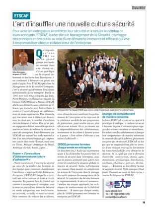 COMMUNIQUÉ
L’art d’insuﬄer une nouvelle culture sécurité
Q
u’importe
q u ’ u n e
P M E o u
q u ’ u n g r a n d
groupe soit leader
incontesté dans
son domaine,
s’il ne privilégie
pas la sécurité des
hommes et des biens dans l’entreprise, il
est condamné à demeurer un géant aux
pieds d’argile. Pour ETSCAF, spécialiste du
Management de la Sécurité en Entreprise,
c’est la sécurité qui détermine l’excellence
opérationnelle d’une entreprise. Fondé en
1992, soit voilà vingt-cinq ans, par Jean-
Pierre Mouton, coordonnateur sécurité du
Groupe EXXON pour la France, ETSCAF
affiche une démarche aussi cohérente qu’ef-
ficace, qui s’attache avec bienveillance à
renforcer l’esprit d’équipe des collabora-
teurs de toute organisation. Une démarche
qui vise avant tout à diviser par deux et
tous les deux ans, le nombre d’accidents
chez ses donneurs d’ordres. Plus qu’un pari,
un engagement fort et mesurable qui vise à
inscrire en lettre de noblesse la sécurité au
cœur des entreprises. Rien d’étonnant que
ETSCAF soit aujourd’hui leader national et
fort d’un savoir-faire français qui s’exporte
avec succès dans toute l’Europe, mais aussi
en Chine, Afrique, Amérique du Nord,
Amérique du Sud, Russie, Japon…
Passer « d’une culture
d’obéissance à une culture
d’adhésion® »
« Notre vocation est d’inscrire la sécurité
au cœur de la vitalité des hommes et
des équipes pour construire durablement
l’excellence », explique Gilles Rabergeau,
dirigeant d’ETSCAF, laquelle a arti-
culé son métier autour de trois activités
majeures. En premier lieu, le Conseil qui
consiste à accompagner l’entreprise pour
la mise en place d’une démarche Sécurité
en totale adéquation avec son histoire,
ses activités, sa taille et aussi sa vision.
Non contente de réduire les accidents,
cette démarche vise à améliorer les perfor-
mances de l’entreprise en lui injectant de
la cohérence au-delà de son programme
de prévention, pour rendre encore plus
efficaces ses actions. Et ce, en misant sur
la responsabilisation des collaborateurs,
notamment en les aidant à devenir acteur
et à passer « d’une culture d’obéissance à une
culture d’adhésion® ».
10000 personnes formées
chaque année en entreprise
En deuxième lieu, l’Audit qui va permettre
quant à lui d’identifier les points forts en
termes de sécurité dans l’entreprise, ainsi
que les points à améliorer pour aider à bien
cerner et à maîtriser la situation globale en
matière de sécurité. Enfin, la Formation
qui consiste à faire monter en compétences
les acteurs de l’entreprise dans la pratique
des outils majeurs du management de la
sécurité: le traitement des facteurs humains
et organisationnels, la sécurité autonome,
l’analyse des risques appliqués, les tech-
niques de renforcement de la fiabilité
humaine… À noter que chaque année,
plus de 10000 personnes sont formées en
entreprise par ETSCAF.
Changer de comportement
de manière consentie
La force d’ESTCAF repose sur sa capacité à
privilégier le dialogue, la confiance en soi et
à favoriser la prise d’initiatives pour enga-
ger des actions concrètes et immédiates.
En aidant tous les collaborateurs à changer
leur comportement de manière volontaire
et consentie afin qu’ils adhèrent pleinement
aux principes de sécurité, ETSCAF ne fait
pas que les responsabiliser, elle les inves-
tit d’une mission pour qu’ils deviennent
les porte-étendards de cette démarche de
sécurité. Et ce, quel que soit le domaine
d’activités : construction, chimie, agro-
alimentaire, aéronautique, distribution,
nucléaire, pharmacie, services, électro-
nique… « L’homme se doit d’être l’acteur
de sa propre sécurité. Voilà pourquoi il faut
placer l’humain au cœur de l’entreprise »
conclut le dirigeant de ETSCAF.
Pour aider les entreprises à renforcer leur sécurité et à réduire le nombre de
leurs accidents, ETSCAF, leader dans le Management de la Sécurité, développe
des principes et des outils au sein d’une démarche innovante et eﬃcace qui vise
à responsabiliser chaque collaborateur de l’entreprise.
ETSCAF
www.etscaf.com
Tél. +33 (0)232983145
contact@etscaf.com
Séminaire 2017 de l’équipe ETSCAF avec comme invitée, Virginie Guyot, leader de la Patrouille de France
Gilles Rabergeau,
dirigeant d’ETSCAF
19
 