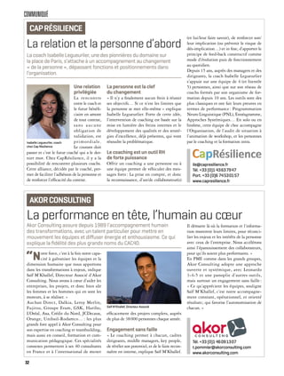 COMMUNIQUÉ
La relation et la personne d’abord
Une relation
privilégiée
La rencontre
entre le coach et
le futur bénéfi-
ciaire en amont
de tout contrat,
sans aucune
obligation de
validation, est
primordiale.
Le courant doit
passer et c’est le futur coaché qui a le der-
nier mot. Chez CapRésilience, il y a la
possibilité de rencontrer plusieurs coachs.
Cette alliance, décidée par le coaché, per-
met de faciliter l’adhésion de la personne et
de renforcer l’efficacité du contrat.
La personne est la clef
du changement
« Il n’y a finalement aucun frein à réussir
ses objectifs… Si ce n’est les limites que
la personne se met elle-même » explique
Isabelle Legueurlier. Forte de cette idée,
l’intervention de coaching est basée sur la
mise en lumière des freins internes et le
développement des qualités et des straté-
gies d’excellence, déjà présentes, qui vont
résoudre la problématique.
Le coaching est un outil RH
de forte puissance
Offrir un coaching a une personne ou à
une équipe permet de véhiculer des mes-
sages forts: La prise en compte, et donc
la reconnaissance, d’un/de collaborateur(s)
(et lui/leur faire savoir), de renforcer son/
leur implication (ou prévenir le risque de
dés-implication…) et in fine, d’apporter le
principe de feed-back constructif comme
mode d’évolution puis de fonctionnement
au quotidien.
Depuis 15 ans, auprès des managers et des
dirigeants, la coach Isabelle Legueurlier
s’appuie sur une équipe de 4 (et bientôt
5) personnes, ainsi que sur son réseau de
coachs formés par son organisme de for-
mation depuis 10 ans. Les outils sont des
plus classiques et ont fait leurs preuves en
termes de performance: Programmation
Neuro Linguistique (PNL), Ennéagramme,
Approches Systémiques… En solo ou en
binôme, cette équipe de choc accompagne
l’Organisation, de l’audit de situation à
l’animation de workshop, et les personnes
par le coaching et la formation intra.
La coach Isabelle Legueurlier, une des pionnières du domaine sur
la place de Paris, s’attache à un accompagnement au changement
« de la personne », dépassant fonctions et positionnements dans
l’organisation.
CAPRÉSILIENCE
ile@capresilience.fr
Tél. +33 (0)1 43637947
Port. +33 (0)6 74530157
www.capresilience.fr
Isabelle Legueurlier, coach
chez Cap Résilience
La performance en tête, l’humain au cœur
“Notre force, c’est à la fois notre capa-
cité à galvaniser les équipes et la
dimension humaine que nous apportons
dans les transformations à enjeux, indique
Saïf M’Khallef, Directeur Associé d’Akor
Consulting. Nous avons à cœur d’aider les
entreprises, les projets, et donc bien sûr
les femmes et les hommes qui en sont les
moteurs, à se réaliser. »
Auchan Direct, Dalkia, Leroy Merlin,
Fujitsu, Groupe Eram, GSK, Haribo,
L’Oréal, Axa, Crédit du Nord, JCDecaux,
Orange, Unibail-Rodamco… : les plus
grands font appel à Akor Consulting pour
son expertise en coaching et teambuilding,
mais aussi en conseil, formation et com-
munication pédagogique. Ces spécialités
connexes permettent à ses 40 consultants
en France et à l’international de mener
efficacement des projets complets, auprès
de plus de 38000 personnes chaque année.
Engagement sans faille
« Le coaching permet à chacun, cadres
dirigeants, middle managers, key people,
de révéler son potentiel, et de le faire recon-
naître en interne, explique Saïf M’Khallef.
Il démarre là où la formation et l’informa-
tion montrent leurs limites, pour réconci-
lier les enjeux et les intérêts de la personne
avec ceux de l’entreprise. Nous accélérons
ainsi l’épanouissement des collaborateurs,
pour qu’ils soient plus performants. »
En PME comme dans les grands groupes,
Akor Consulting adopte une approche
ouverte et systémique, avec Leonardo
3-4-5 et une panoplie d’autres outils,
mais surtout un engagement sans faille:
« Ce qu’apprécient les équipes, souligne
Saïf M’Khallef, c’est notre accompagne-
ment constant, opérationnel, et orienté
résultats; qui favorise l’autonomisation de
chacun. »
Akor Consulting assure depuis 1989 l’accompagnement humain
des transformations, avec un talent particulier pour mettre en
mouvement les équipes et diﬀuser énergie et enthousiasme. Ce qui
explique la ﬁdélité des plus grands noms du CAC40.
AKORCONSULTING
Tél. +33 (0)1 46091307
t.pommier@akorconsulting.com
www.akorconsulting.com
Saïf M’Khallef, Directeur Associé
32
 