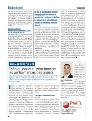 Les fonctionnalités de cet outil per-
mettent en effet une gestion opti-
male du temps par la coordination
des tâches et la gestion des délais
par exemple. Une solution de gestion
de projet peut également contribuer
à renforcer la collaboration entre les
employés et les autres membres de
l’équipe.
DES COMPÉTENCES
OPÉRATIONNELLES NÉCESSAIRES
AU PILOTAGE DE PROJET
Cependant, l’outil logiciel ne repré-
sente que 20 % dans le succès d’un
projet. Bien choisi au niveau global
de l’entreprise, et maîtrisé, il permet
d’éviter de passer plus de temps à
gérer un projet qu’à réellement le
faire avancer. La clé reste la capa-
cité du (ou des) chef(s) de projet à
être performant et à garder un cap
durant toute la durée de vie du pro-
jet. Pour cela, il ne doit pas diriger
mais déléguer et orchestrer. Le chef
de projet guide et emmène l’équipe
jusqu’à la réalisation de ces objectifs :
coordonner et planifier les actions,
suivre les réalisations, analyser les
résultats et réorienter si besoin. Or
dans bien des entreprises, la fonction
est aujourd’hui considérée comme
évidente. Incontournable, elle est
cependant très souvent négligée.
D’où les projets interminables, les
clients insatisfaits et les collabo-
rateurs démotivés… sans parler du
coût que tout cela représente pour
l’entreprise.
« Aujourd’hui la gestion de projet
est devenue plus ambitieuse et plus
innovante, avec des délais toujours
plus courts d’une part et des risques
accrus d’autre part », constate
Jean-Claude Bernardon, DG et fon-
dateur du cabinet de conseil en stra-
tégie opérationnelle EBC. « Portés
par l’innovation à la fois business et
organisationnelle, les projets sont
souvent transverses et les enjeux
plus importants. Par conséquent,
le niveau d’exigences augmente ».
Le chef de projet a trois niveaux de
compétences : le savoir-faire (la ges-
tion de projet), le savoir-être (le sens
du service) et le savoir-devenir (la
conduite du changement). Au-delà de
l’aspect organisationnel et technolo-
gique, au quotidien, cette fonction
requiert donc un grand sens humain,
des valeurs et beaucoup de méthode.
Bon communiquant, le chef de projet
doit savoir fédérer et coordonner
une équipe pluridisciplinaire pour
atteindre un objectif commun. Tout
au long du projet, il doit être opé-
rationnel, valoriser et motiver ses
collaborateurs sans lien hiérarchique,
afin d’appréhender et de mener à
bien avec confiance chaque projet,
aussi complexe soit-il.
Le chef de projet guide et emmène
l’équipe jusqu’à la réalisation de
ces objectifs :coordonner et planifier
les actions,suivre les réalisations,
analyser les résultats et réorienter
si besoin.
8
COMMUNIQUÉGestiondeprojet
Enﬁn du nouveau pour booster
les performances des projets…
I
maginez un groupe, dont la stratégie,
l’organisation, les modes de fonction-
nement, mais aussi les compétences
tant individuelles que collectives sont
totalement dédiées à l’amélioration des
performances de vos projets. Impensable?
Et pourtant c’est ce que propose le groupe
Orlade, créé et piloté depuis dix ans par
d’anciens Directeurs Opérationnels de
Projets. Véritable créateur d’équipes, ce
groupe met à disposition de sa clientèle des
consultants aux niveaux de qualifications
élevés, ainsi qu’un support d’entreprise
à haute valeur ajoutée, soit une stratégie
globale qui œuvre pour la réussite des
projets de l’entreprise. « Dans notre entité
PMO ( Project Management Organisation),
plus qu’une offre capacitaire, nous portons
une offre de spécialiste en Management
de Projet », souligne Julien Sauvain,
Consultant Expert et associé du groupe
Orlade.
Croissance annuelle continue
de 20 %
Entreprise à intégration verticale, Orlade
a structuré son offre polyvalente autour de
3 entités pour 3 lignes de services : PMO:
Animation opérationnelle à haute valeur
ajoutée: apporter la compétence au cœur
des projets - OP2: Conseil & Expertise:
Mettre la performance des projets au
cœur de la compétitivité de l’Entreprise
- Next Project: Formation: Développer
les compétences
autrement. Pour sa
clientèle, c’est l’as-
surance de s’adres-
ser à un véritable
partenaire qui
garantit une vue
d’ensemble de
l’intégralité des
projets.
Grâce à sa capacité
à s’exporter rapidement, Orlade fort de 65
collaborateurs, est présent partout dans
le monde notamment avec des filiales en
Suisse, Australie, Shanghai et Hong Kong,
et bientôt en Zone Amérique du Nord.
Avec un chiffre d’affaires de 7,7 millions
d’euros réalisés fin 2016, ce groupe affiche
depuis cinq ans une croissance annuelle
continue de 20 %.
Grâce à ses consultants et à ses lignes de services multi-polyvalents,
le groupe Orlade s’aﬃrme aujourd’hui comme l’incontournable
partenaire des entreprises désireuses d’améliorer les performances
de leurs projets.
PMO-GROUPEORLADE
Tél. +33 (0) 972408902
contact@pm-org.com
www.pm-org.com
Julien Sauvain, Consultant
Expert et associé du groupe
Orlade
 