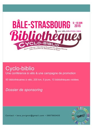 Cyclo-biblio
Une conférence à vélo & une campagne de promotion
50 bibliothécaires à vélo, 200 km, 5 jours, 10 bibliothèques visitées
Dossier de sponsoring
C o n t a c t • l a r a . j o v i g n o t @ g m a i l . c o m • 0 6 8 7 9 6 0 4 0 5
 