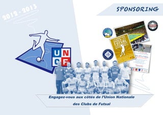 20 13                                     SPONSORING
                                                          10/05/12 13:39



        012-
       2




                       Engagez-vous aux côtés de l’Union Nationale
                                   des Clubs de Futsal
	
  
 