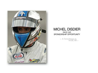 MICHEL DISDIER
       RACE CAR
SPONSORSHIP OPPORTUNITY

     « A Frenchman in
              NASCAR »
 