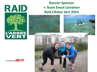 Dossier Sponsor
« Team Envol Lorraine»
Raid L’Arbre Vert 2014

1

 