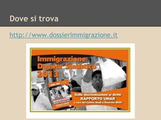 Dove si trova
http://www.dossierimmigrazione.it

 