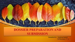 DOSSIER PREPARATION AND
SUBMISSION
1
Submitted by : Sandeep bansal
M.Pharmacy 1st yr
 