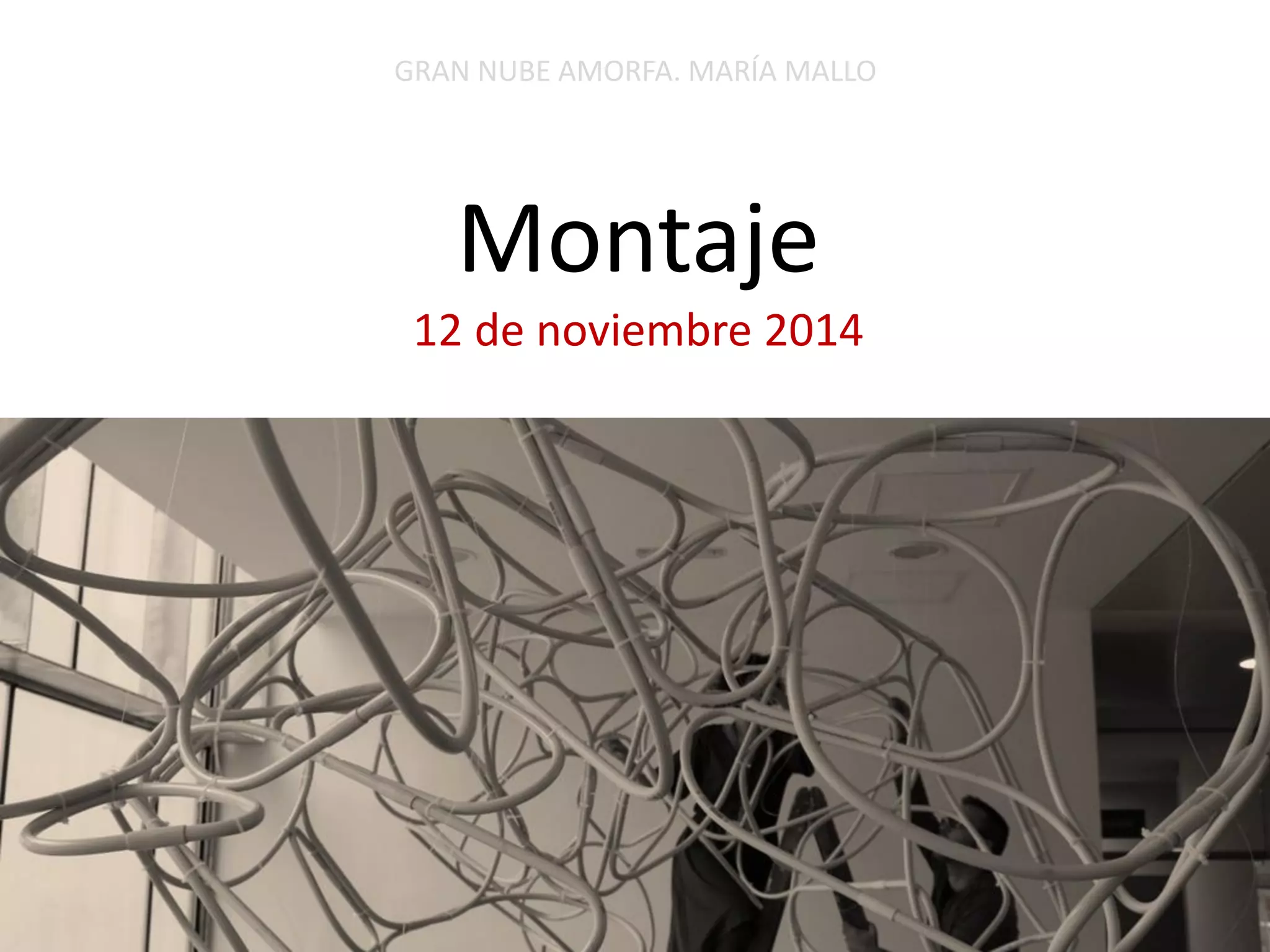 Montaje 12 de noviembre 2014 
GRAN NUBE AMORFA. MARÍA MALLO  