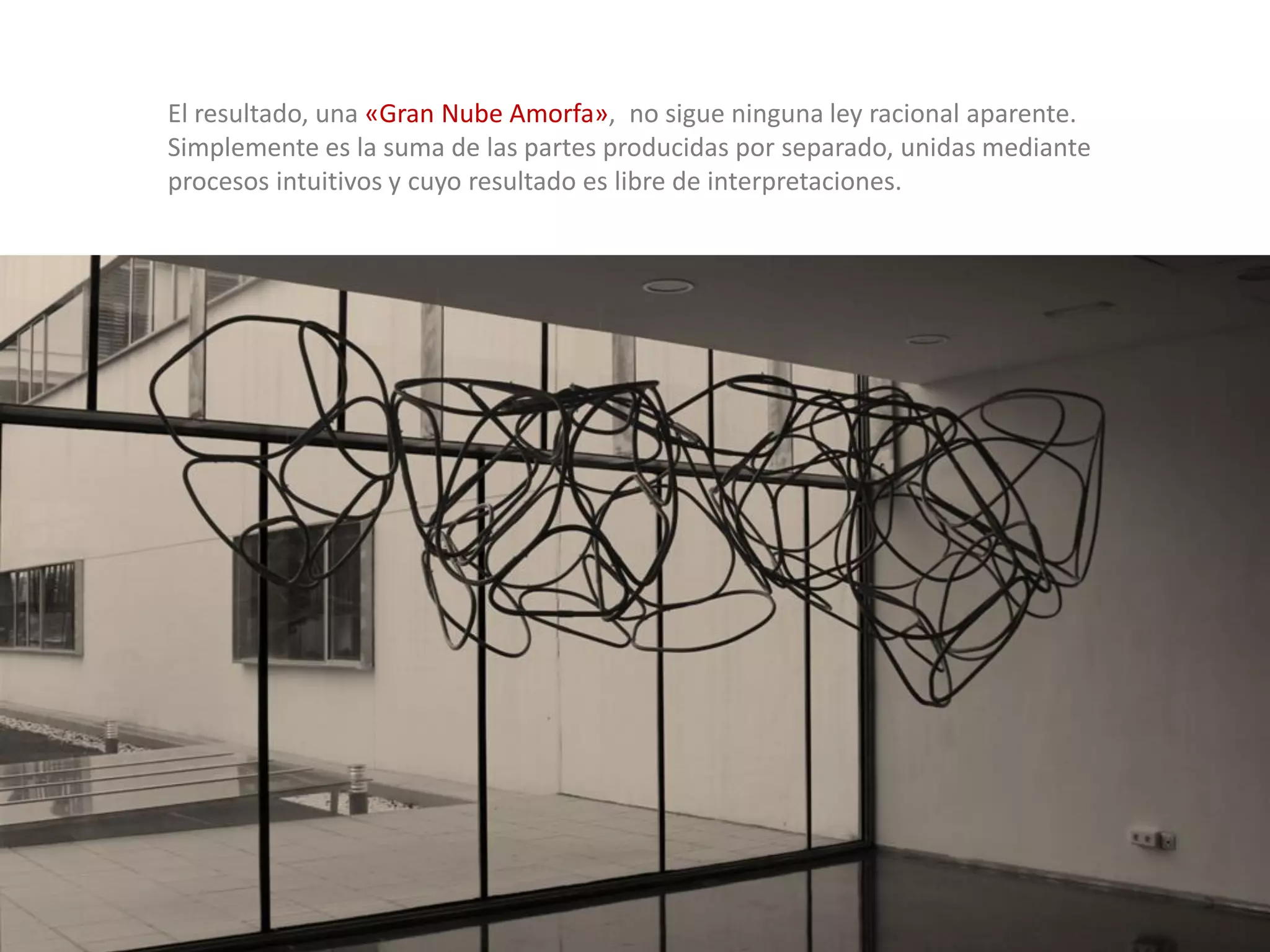 El resultado, una «Gran Nube Amorfa», no sigue ninguna ley racional aparente. Simplemente es la suma de las partes producidas por separado, unidas mediante procesos intuitivos y cuyo resultado es libre de interpretaciones.  