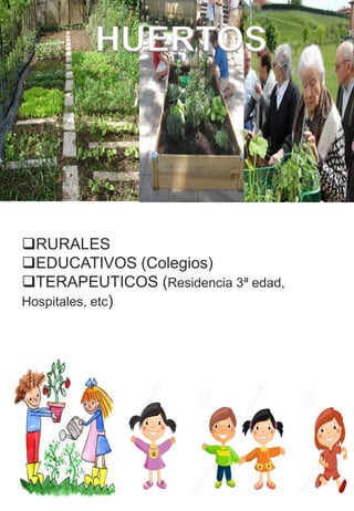 RURALES
EDUCATIVOS (Colegios)
TERAPEUTICOS (Residencia 3ª edad,
Hospitales, etc)
HUERTOS
 