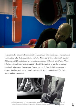 5El Desvelo Ediciones SC | c / Tres de Noviembre, 10-1ºB 39010 Santander (Cantabria) | Telf: 667 666 836
www.eldesvelo.com | eldesveo.wordpress.com | info@eldesvelo.com | @eldesvelo | www.udllibros.com
producción. En un apartado memorialístico, dedicado principlamente a su experiencia
como editor, cabe destacar Los pasos inciertos. Memorias de un poeta metido a editor
(Milrazones, 2013). Asimismo, ha hecho incursiones en el libro de arte (Faber, Flysch
e Itxina, todos ellos en la desaparecida editorial Bassarai, de la que fue creador e
impulsor), así como en la narrativa. En este campo, El Desvelo Ediciones sirvió el
estreno novelístico de Murua con Un poco de paz. Ahora esta editorial ofrece su
segunda obra, Tangomán.
 
